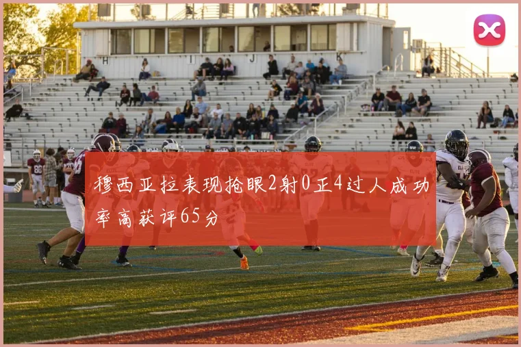 穆西亚拉表现抢眼2射0正4过人成功率高获评65分