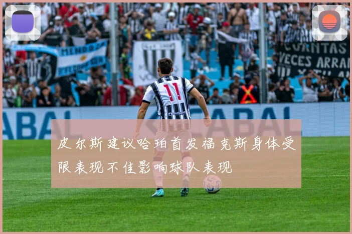 皮尔斯建议哈珀首发福克斯身体受限表现不佳影响球队表现